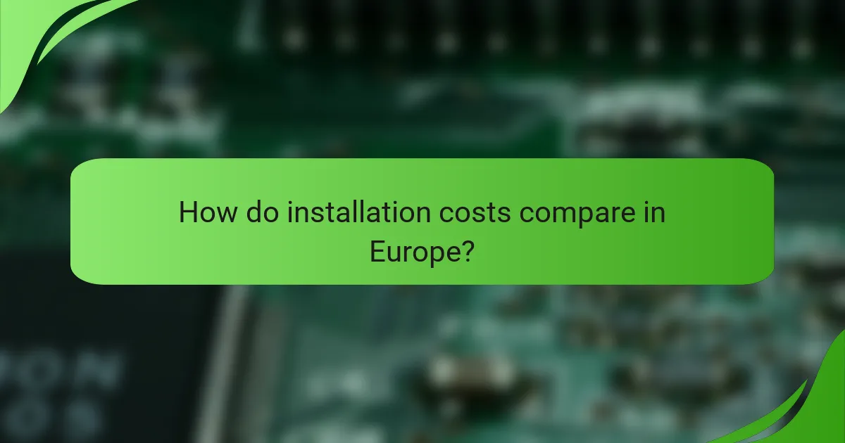 How do installation costs compare in Europe?