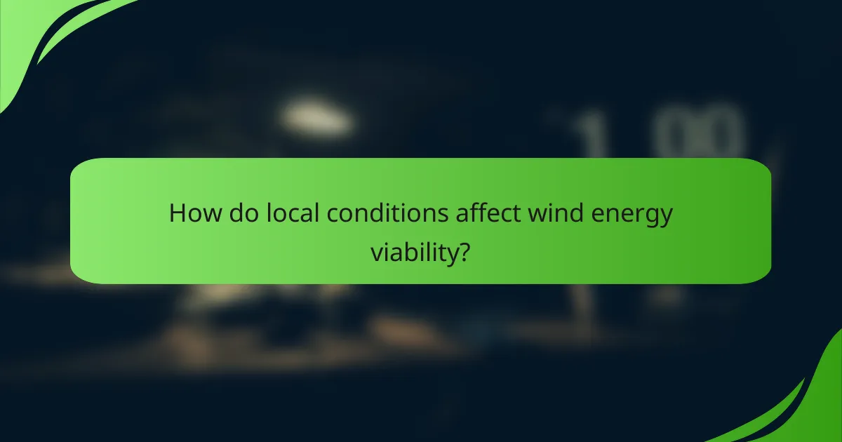 How do local conditions affect wind energy viability?
