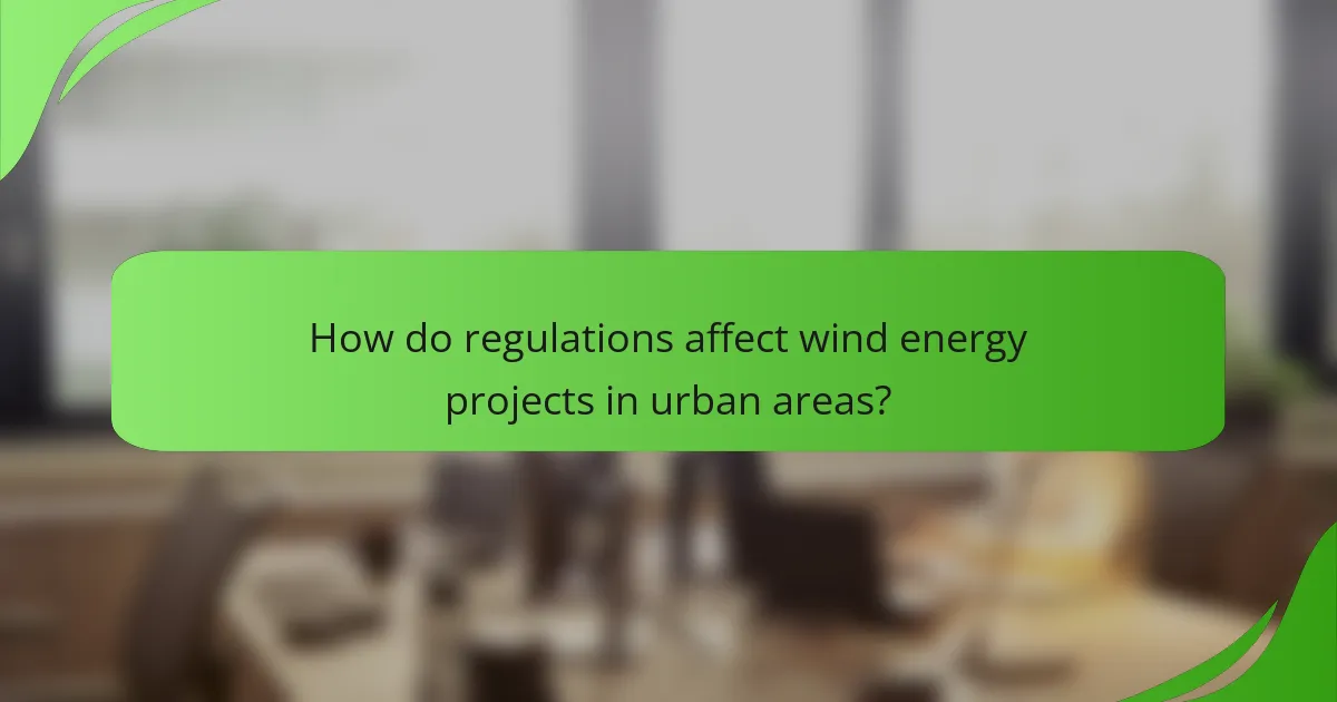 How do regulations affect wind energy projects in urban areas?