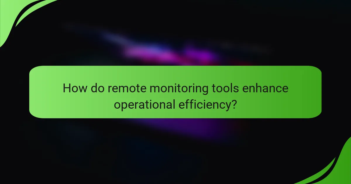 How do remote monitoring tools enhance operational efficiency?