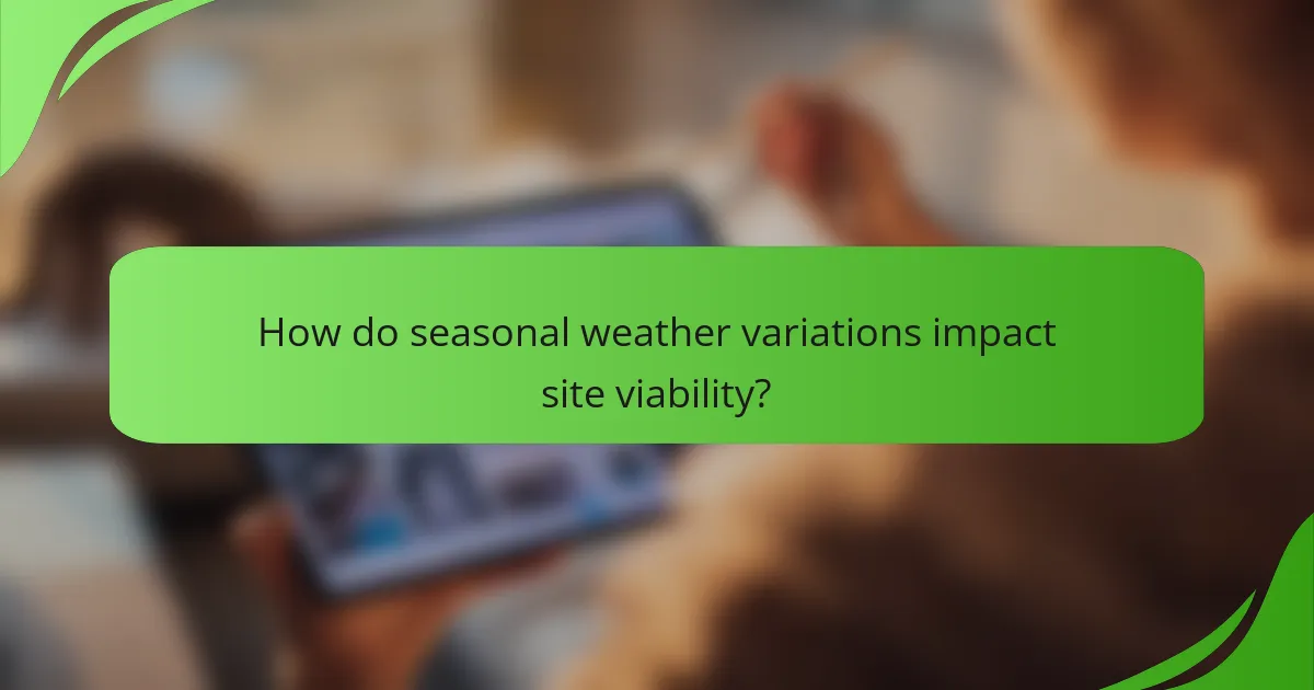 How do seasonal weather variations impact site viability?