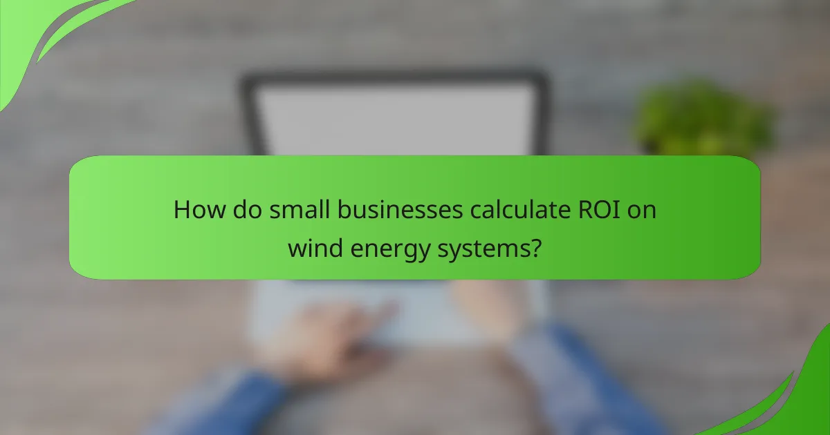 How do small businesses calculate ROI on wind energy systems?