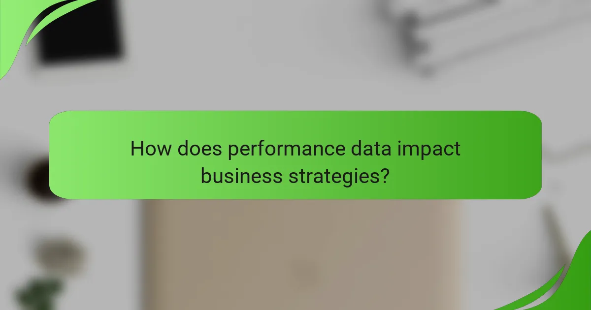 How does performance data impact business strategies?