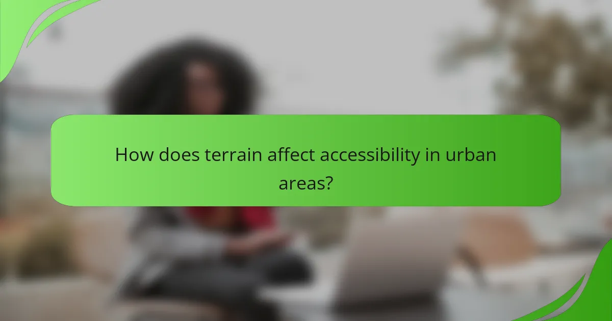 How does terrain affect accessibility in urban areas?