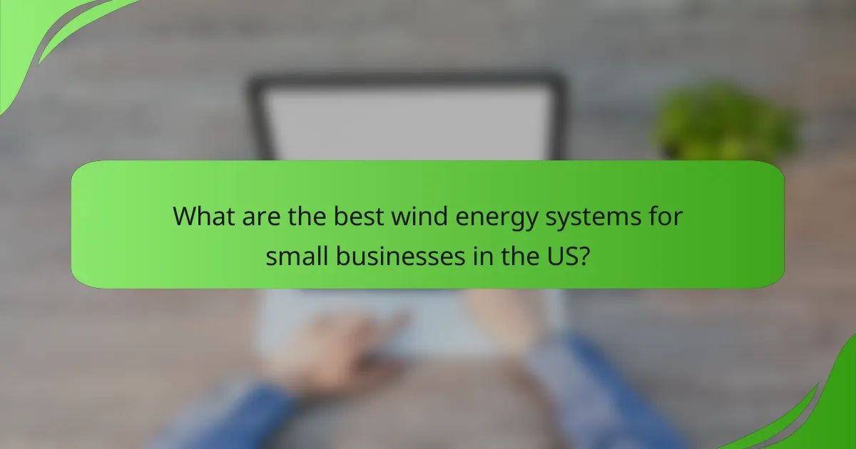 What are the best wind energy systems for small businesses in the US?
