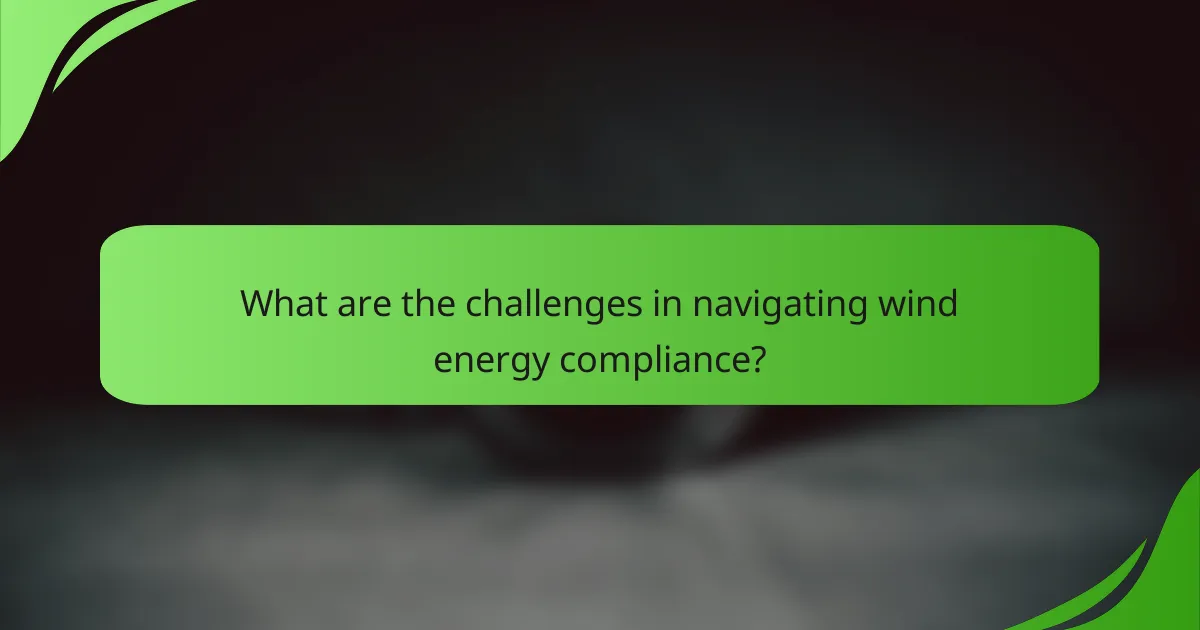 What are the challenges in navigating wind energy compliance?