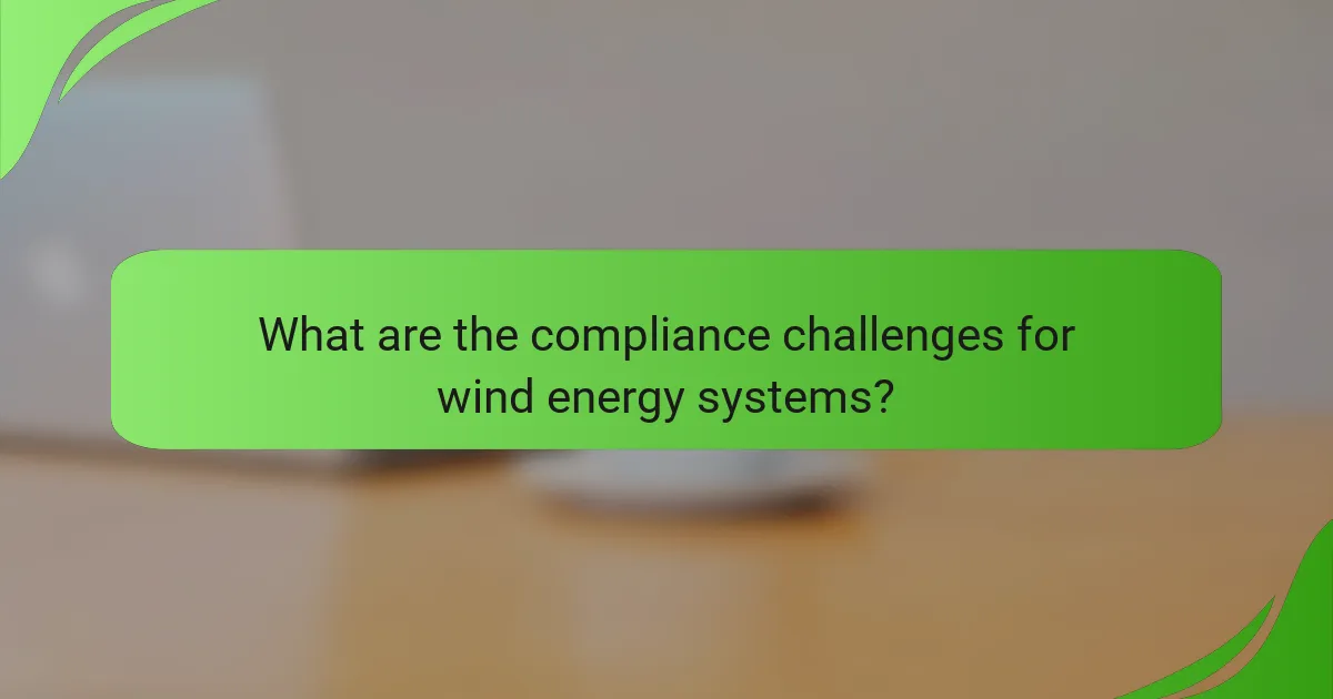 What are the compliance challenges for wind energy systems?