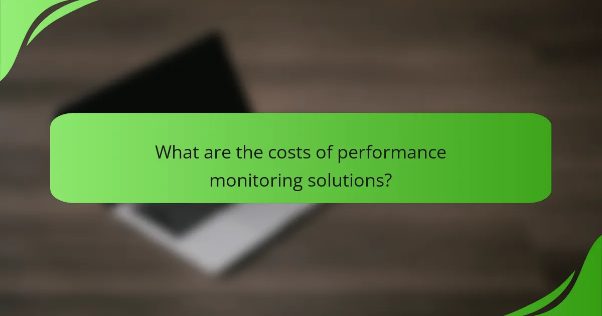 What are the costs of performance monitoring solutions?