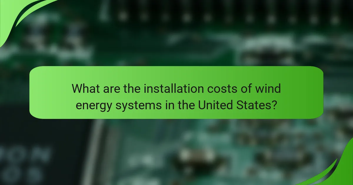 What are the installation costs of wind energy systems in the United States?