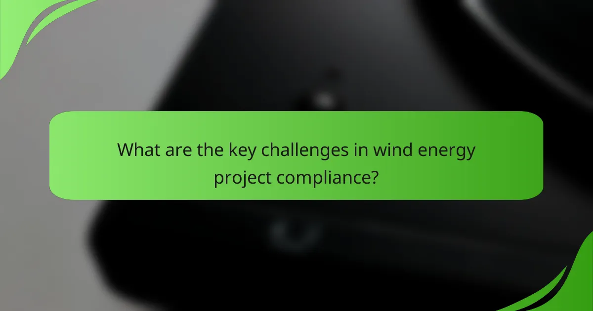 What are the key challenges in wind energy project compliance?