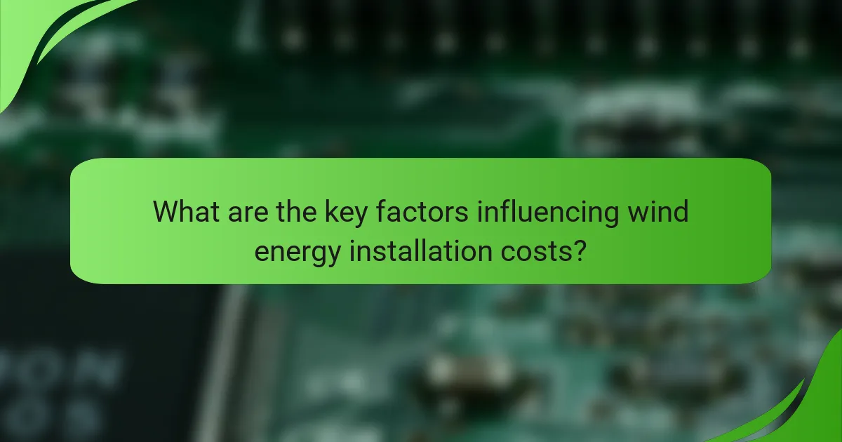 What are the key factors influencing wind energy installation costs?