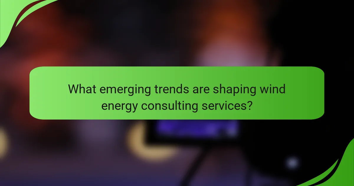 What emerging trends are shaping wind energy consulting services?