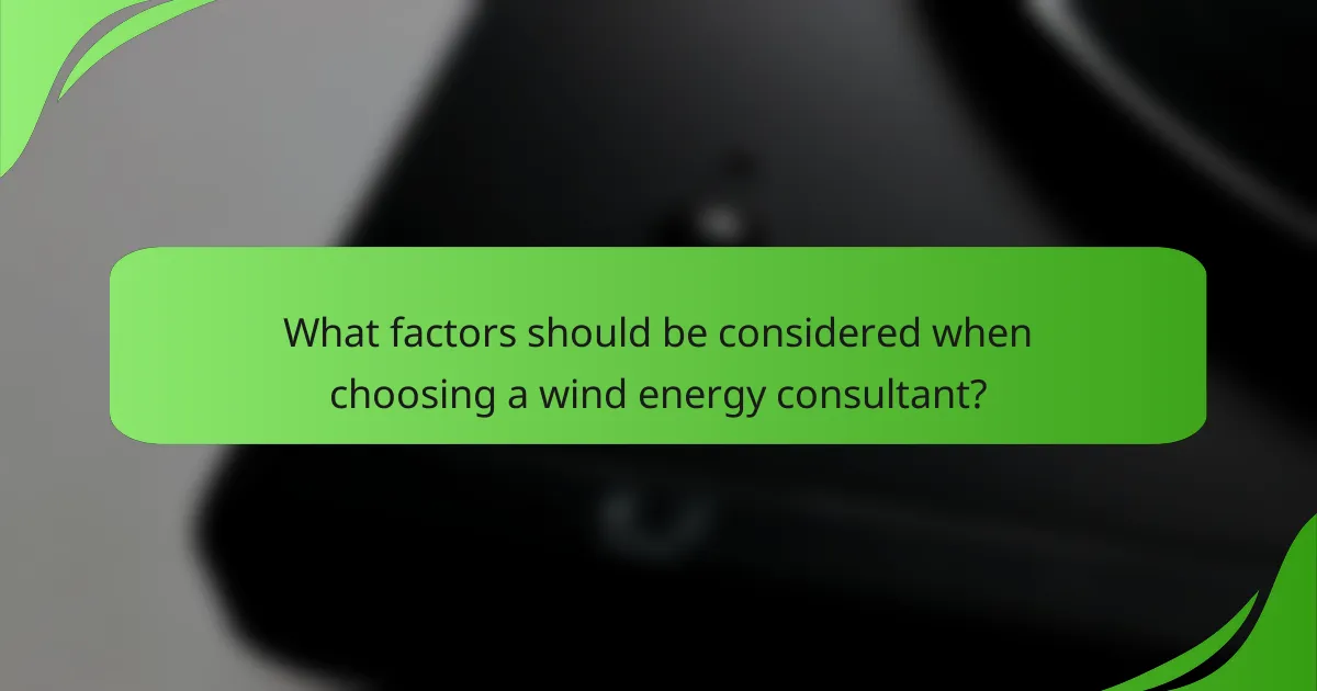 What factors should be considered when choosing a wind energy consultant?