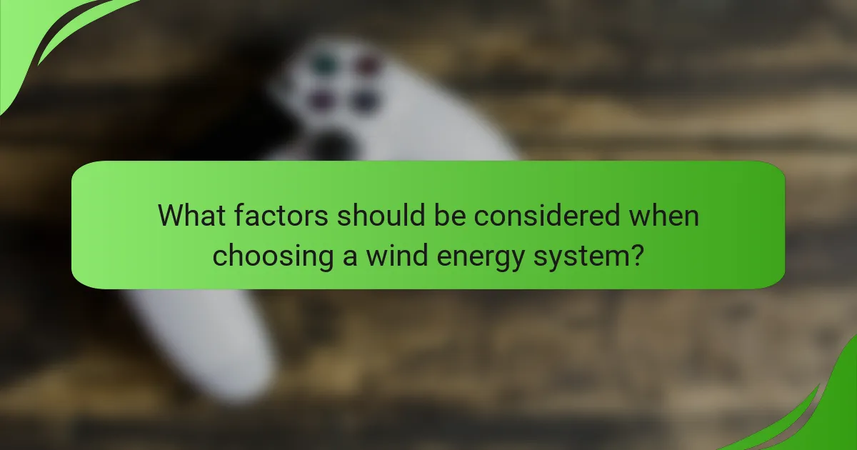 What factors should be considered when choosing a wind energy system?
