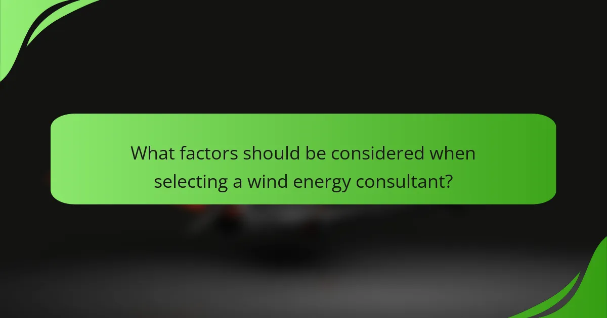 What factors should be considered when selecting a wind energy consultant?