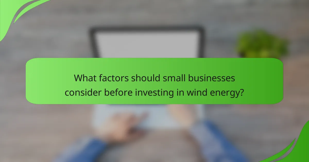 What factors should small businesses consider before investing in wind energy?