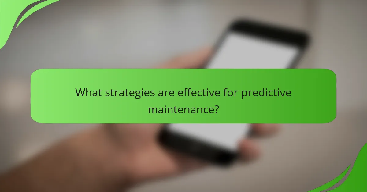 What strategies are effective for predictive maintenance?